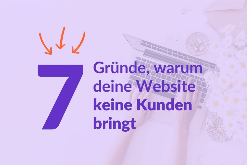 7 Gründe warum deine Website keine Kunden bringt