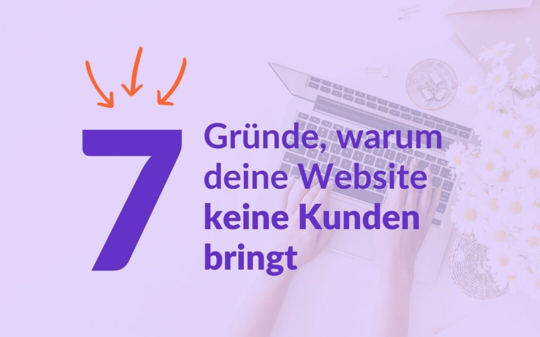 7 Gründe, warum deine Website keine Kunden bringt