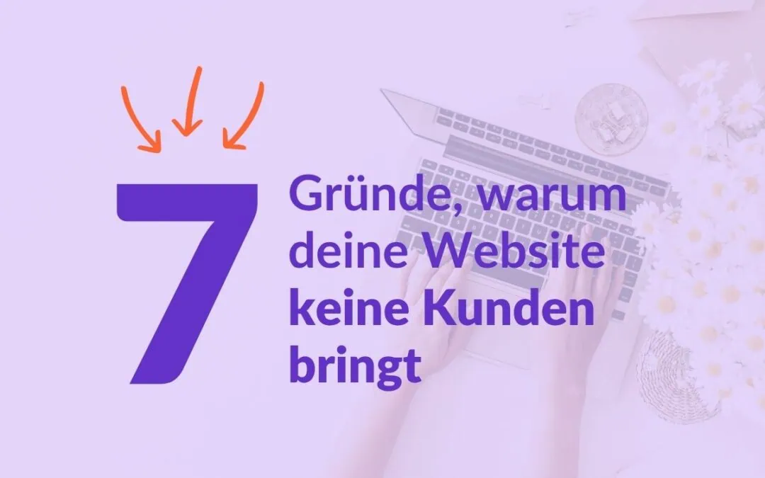 7 Gründe, warum deine Website keine Kunden bringt
