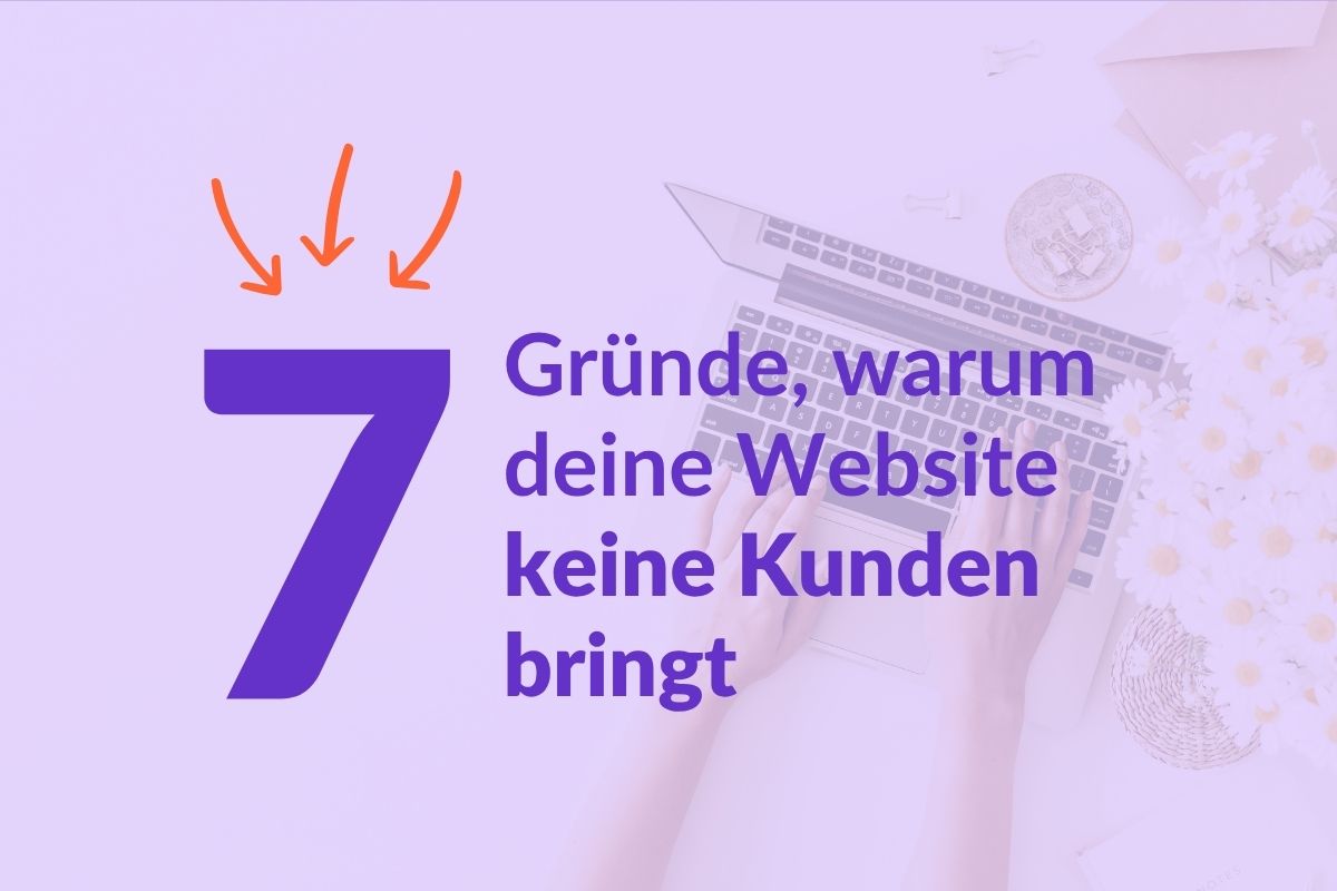 7 Gründe warum deine Website keine Kunden bringt 7 Gründe warum deine Website keine Kunden bringt